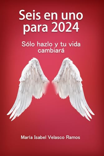 Seis En Uno Para 2024: Sólo Hazlo Y Tu Vida Cambiará María I