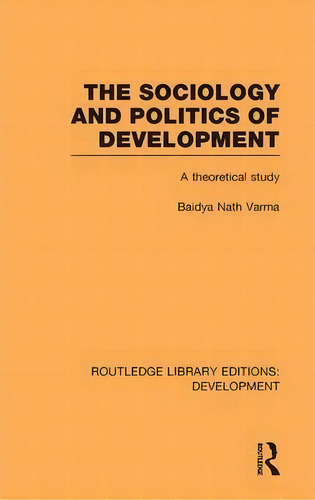 The Sociology And Politics Of Development: A Theoretical Study, De Baidya Nath Varma., Vol. 1. Editorial Taylor Francis Ltd, Tapa Dura En Inglés