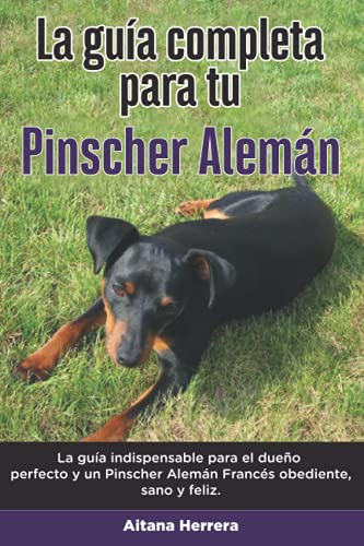 La Guia Completa Para Tu Pinscher Aleman: La Guia Indispensa