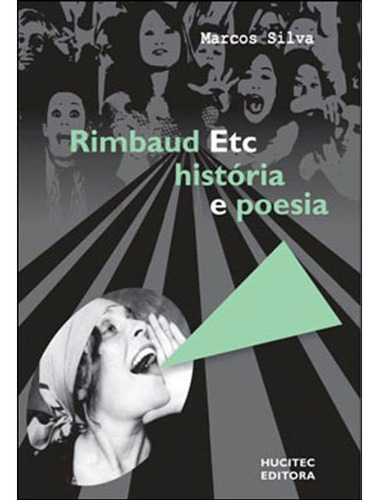 Livro: Rimbaud Etc - Historia E Poesia, De Silva, Marcos. Editora Hucitec, Capa Mole Em Português, 2011