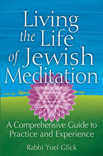 Living The Life Of Jewish Meditation: A Comprehensive Guide 