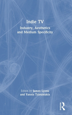 Libro Indie Tv: Industry, Aesthetics And Medium Specifici...