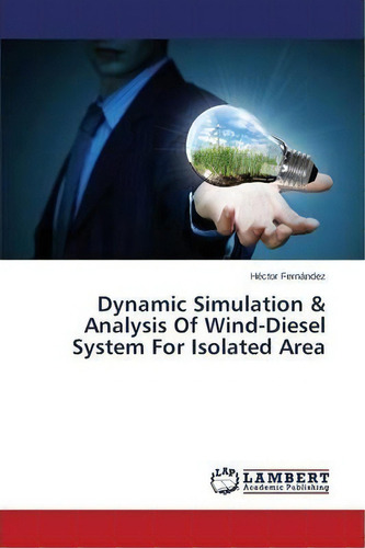 Dynamic Simulation & Analysis Of Wind-diesel System For Isolated Area, De Fernandez Hector. Editorial Lap Lambert Academic Publishing, Tapa Blanda En Inglés
