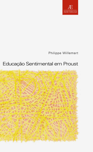 Educação Sentimental em Proust, de Willemart, Philippe. Série Estudos Literários (12), vol. 12. Editora Ateliê Editorial Ltda - EPP, capa mole em português, 2002