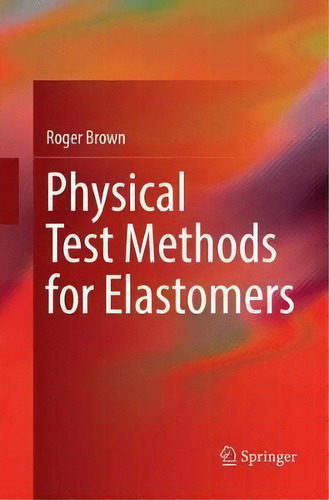 Physical Test Methods For Elastomers, De Roger Brown. Editorial Springer International Publishing Ag, Tapa Blanda En Inglés