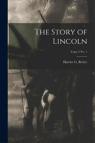 The Story Of Lincoln; Copy 2 No. 5, De Reiter, Harriet G. (harriet Grant Fro. Editorial Legare Street Pr, Tapa Blanda En Inglés