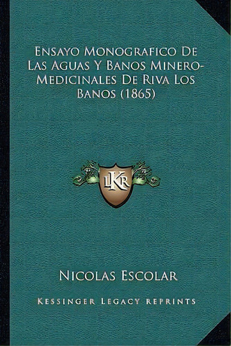 Ensayo Monografico De Las Aguas Y Banos Minero-medicinales De Riva Los Banos (1865), De Nicolas Escolar. Editorial Kessinger Publishing, Tapa Blanda En Español