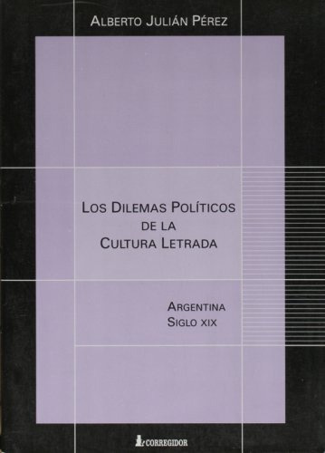 Dilemas Politicos De La Cultura Letrada, Los: Argentina, Siglo Xix, De Alberto Julián Pérez. Editorial Corregidor, Edición 1 En Español