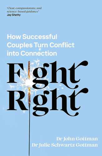 Fight Right: How Successful Couples Turn Conflict Into Conne