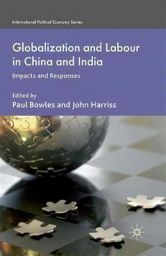 Globalization And Labour In China And India: Impacts And Responses, De P. Bowles. International Political Economy Series, Vol. 1. Editorial Palgrave Macmillan, Tapa Blanda En Inglés