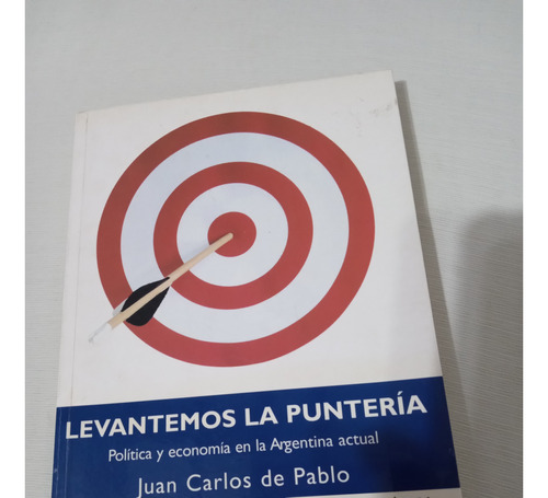 Levantemos La Punteria Juan Carlos De Pablo Politica Y Econo