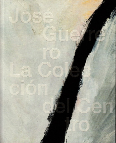 Jose Guerrero La Coleccion Del Centro - Jose Guerrero