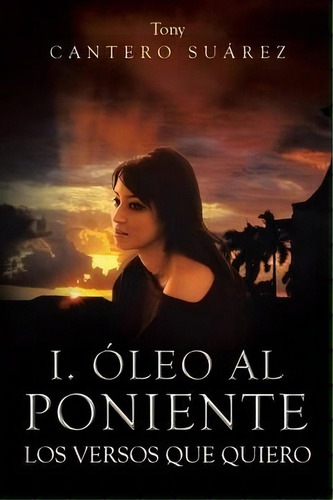 I. Oleo Al Poniente, De Tony Cantero Suarez. Editorial Xlibris Corporation, Tapa Blanda En Español