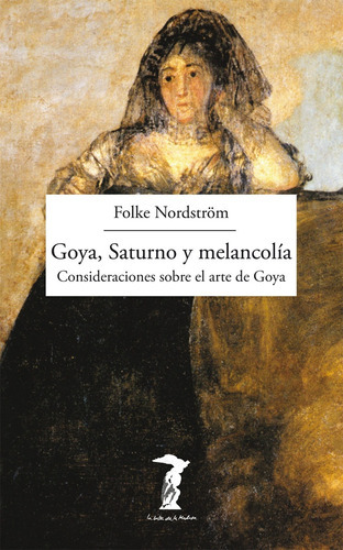 Goya, Saturno Y Melancolía, de FOLKE NORDSTROM. Editorial La balsa de la medusa, tapa blanda, edición 1 en español