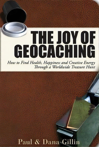 Joy Of Geocaching: How To Find Health, Happiness And Creati, De Paul Gillin. Editorial Quill Driver Books, U.s. En Inglés