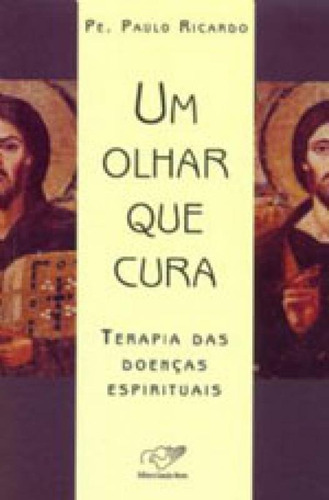 Olhar Que Cura, Um - Terapia Das Doenças Espirituais: Terapia Das Doenças Espirituais, De Ricardo, Paulo., Vol. 1. Editorial Canção Nova, Capa Mole, Edição 2008-09-16 00:00:00 Em Português