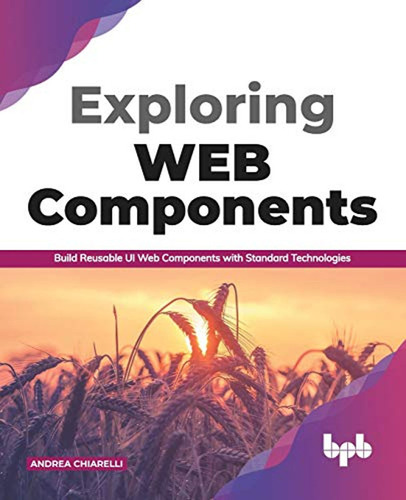 Exploring Web Components: Build Reusable Ui Web Components W