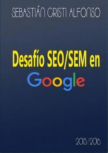 Desafio Seo/sem En Google, De Sebastian Cristi Alfonso. Editorial Lulu Com, Tapa Blanda En Español