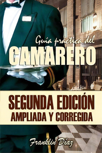 Gu A Pr Ctica Del Camarero : Segunda Edici N Ampliada Y Corregida, De Franklin Diaz. Editorial Createspace Independent Publishing Platform, Tapa Blanda En Español