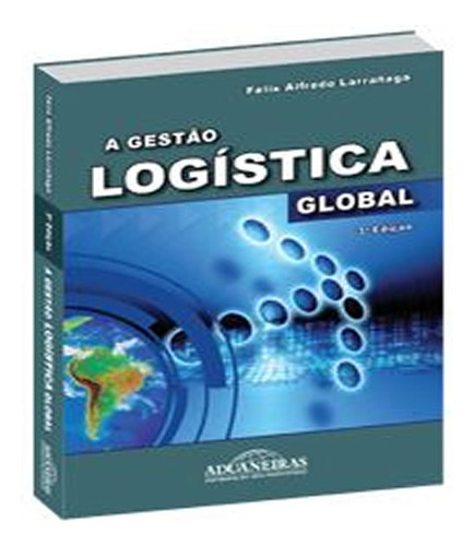 Gestao Logistica Global, A   03 Ed: Gestao Logistica Global, A   03 Ed, De Larranaga, Felix Alfredo. Editora Aduaneiras, Capa Mole Em Português