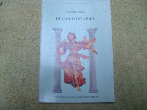 Vicente López, Dialogo De Abril, Unam, México, 1987, 118 Pág