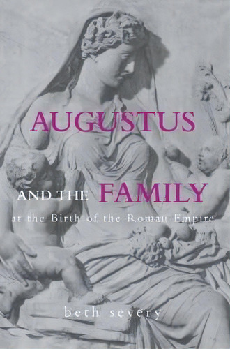 Augustus And The Family At The Birth Of The Roman Empire, De Beth Severy. Editorial Taylor Francis Ltd, Tapa Blanda En Inglés