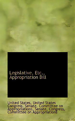 Legislative, Etc., Appropriation Bill, De States, United States Gress Senate. Editorial Bibliobazaar, Tapa Blanda En Inglés