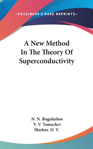 A New Method In The Theory Of Superconductivity, De Bogoluibov, N. N.. Editorial Kessinger Pub Llc, Tapa Dura En Inglés