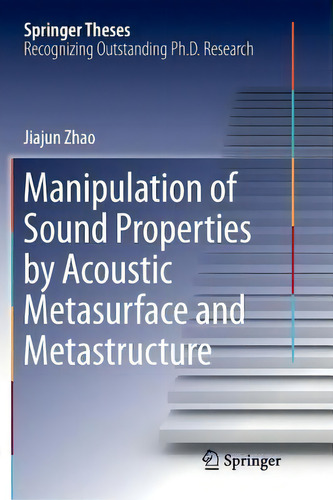 Manipulation Of Sound Properties By Acoustic Metasurface And Metastructure, De Jiajun Zhao. Springer Theses, Vol. 1. Editorial Springer Verlag, Singapore, Tapa Blanda En Inglés