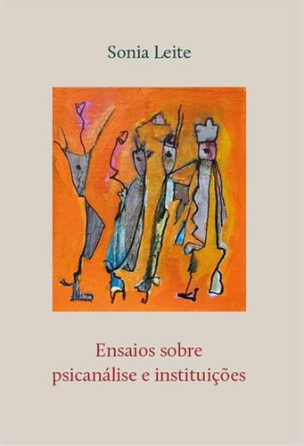 Ensaios Sobre Psicanalise E Instituiçoes, De Sonia Leite., Vol. 23. Editorial Contra Capa, Capa Mole, Edição 1 Em Português, 2023