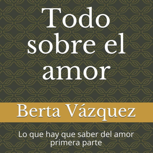 Libro: Todo Sobre El Amor: Lo Que Hay Que Saber Del Amor