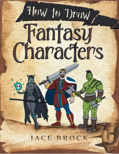 Cómo Dibujar Personajes Fantasía: ¡dibuja Dragones, Armas, Y