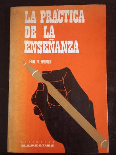 La Práctica De La Enseñanza ][ Earl W. Harmer. Kapelusz