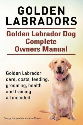 Golden Labradors. Golden Labrador Dog Complete Owners Man...