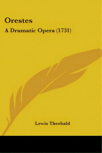 Orestes: A Dramatic Opera (1731), De Theobald, Lewis. Editorial Kessinger Pub Llc, Tapa Blanda En Inglés
