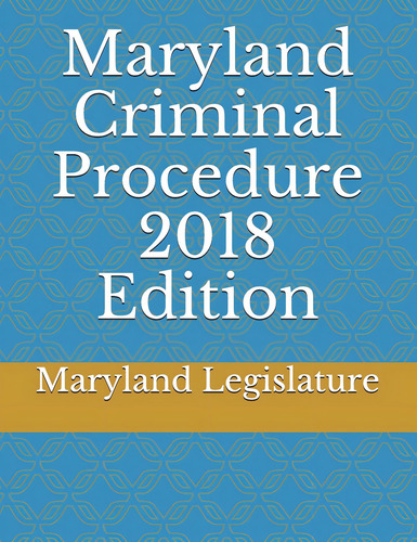 Maryland Criminal Procedure 2018 Edition, De Legislature, Maryland. Editorial Independently Published, Tapa Blanda En Inglés, 2018