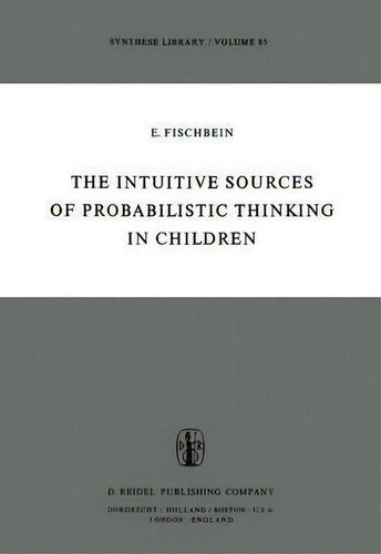 The Intuitive Sources Of Probabilistic Thinking In Children, De H. Fischbein. Editorial Springer, Tapa Blanda En Inglés