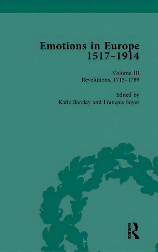 Emotions In Europe, 1517-1914: Volume Iii: Revolutions, 1714-1789, De Barclay, Katie., Vol. 3. Editorial Routledge, Tapa Dura En Inglés