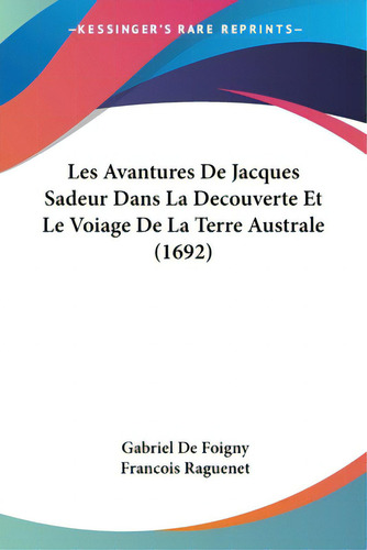 Les Avantures De Jacques Sadeur Dans La Decouverte Et Le Voiage De La Terre Australe (1692), De Foigny, Gabriel De. Editorial Kessinger Pub Llc, Tapa Blanda En Inglés