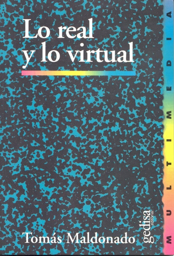Lo real y lo virtual, de Maldonado, Tomás. Serie Multimedia/Comunicación Editorial Gedisa en español, 1999
