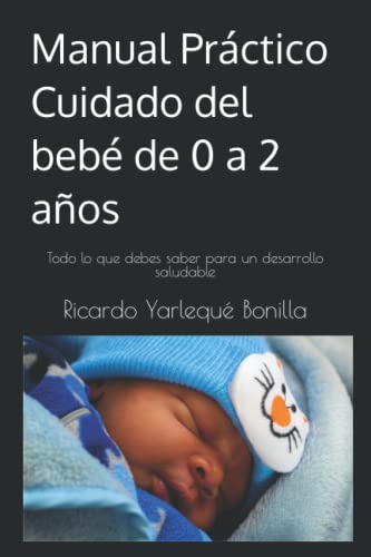 Manual Practico Cuidado Del Bebe De 0 A 2 Años: Todo Lo Que