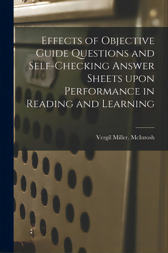 Effects Of Objective Guide Questions And Self-checking Answer Sheets Upon Performance In Reading ..., De Mcintosh, Vergil Miller., Vol. 1. Editorial Hassell Street Pr, Tapa Blanda En Inglés