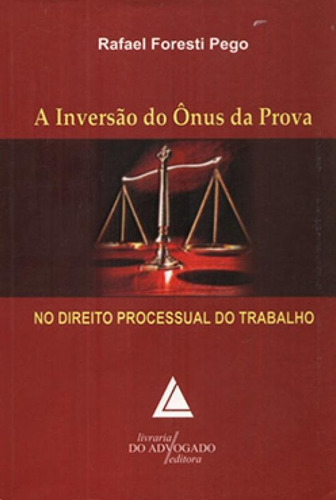 Inversão Do Ônus Da Prova No Direito Processual Do Trabalh, De Pego Foresti. Editora Livraria Do Advogado, Capa Mole Em Português