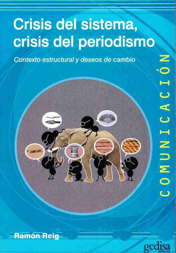 Crisis del sistema, crisis del periodismo: Contexto estructural y deseos de cambio, de Reig, Ramón. Serie Comunicación Editorial Gedisa en español, 2015