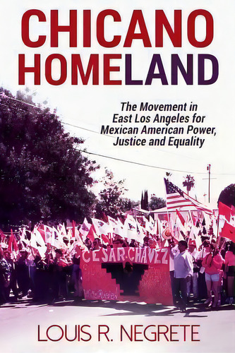 Chicano Homeland : The Movement In East Los Angeles For Mexican American Power, Justice, And Equa..., De Louis R Negrete. Editorial Createspace Independent Publishing Platform, Tapa Blanda En Inglés