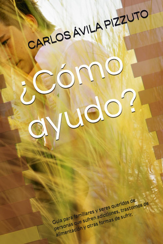 ¿cómo Ayudo?: Guia Para Familiares Y Seres Queridos De Perso