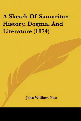 A Sketch Of Samaritan History, Dogma, And Literature (1874), De Nutt, John William. Editorial Kessinger Pub Llc, Tapa Blanda En Inglés