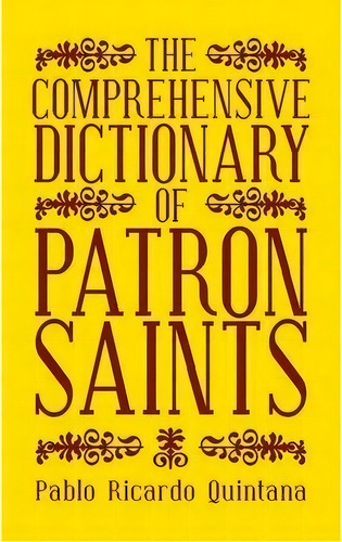 The Comprehensive Dictionary Of Patron Saints, De Pablo Ricardo Quintana. Editorial Iuniverse, Tapa Blanda En Inglés