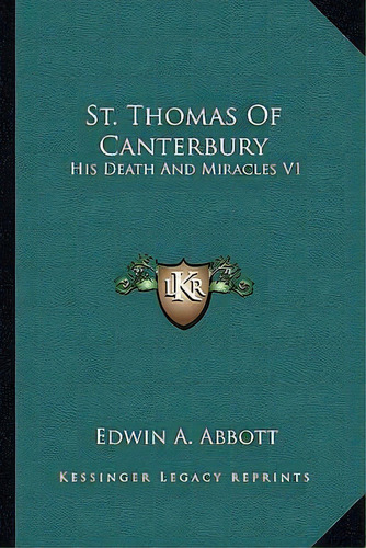 St. Thomas Of Canterbury : His Death And Miracles V1, De Edwin Abbott Abbott. Editorial Kessinger Publishing, Tapa Blanda En Inglés