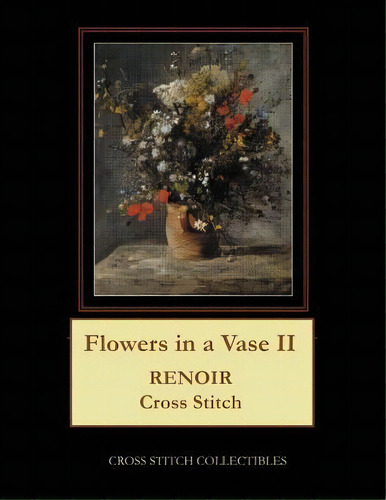 Flowers In A Vase Ii : Renoir Cross Stitch Pattern, De Kathleen George. Editorial Createspace Independent Publishing Platform, Tapa Blanda En Inglés